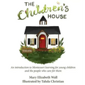 The Children's House: An introduction to Montessori learning for young children and the people who care for them