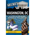 Secret Washington DC: A Guide to the Weird, Wonderful, and Obscure