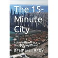 The 15-Minute City: A Utopian Dream or a Dystopian Nightmare?