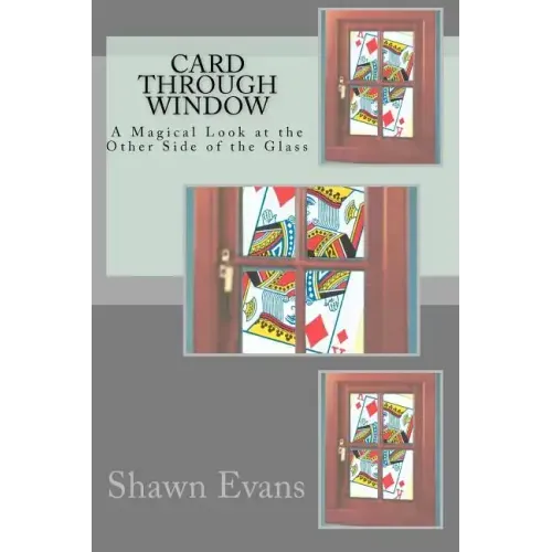 Card Through Window - A Magical Look at the Other Side of the Glass: A Study in Magic Theory and Application