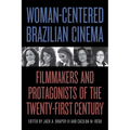 Woman-Centered Brazilian Cinema: Filmmakers and Protagonists of the Twenty-First Century