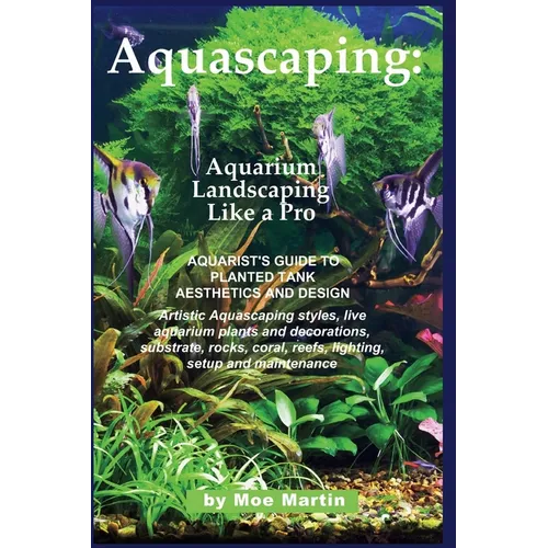Aquascaping: Aquarium Landscaping Like a Pro: Aquarist's Guide to Planted Tank Aesthetics and Design