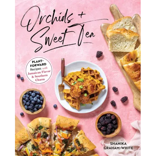 Orchids & Sweet Tea: Plant-Forward Recipes with Jamaican Flavor & Southern Charm