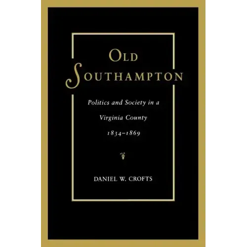 Old Southampton: Politics and Society in a Virginia County, 1834-1869