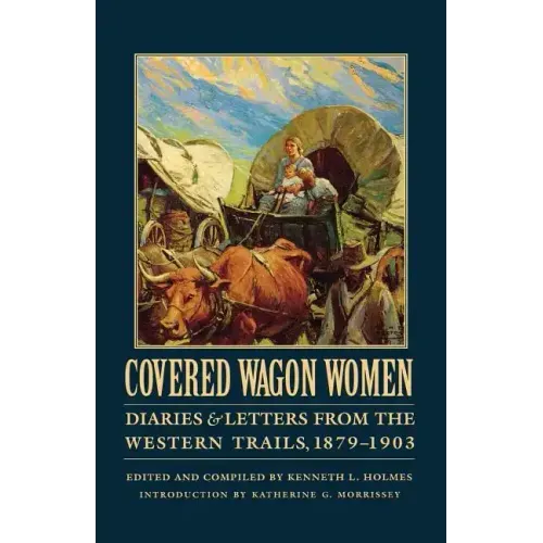 Covered Wagon Women, Volume 11: Diaries and Letters from the Western Trails, 1879-1903