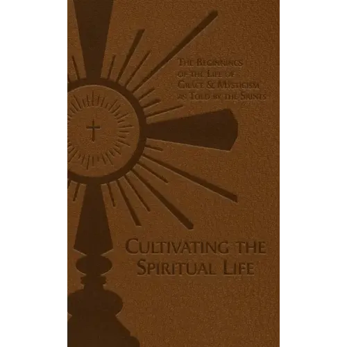 Cultivating the Spiritual Life: The Beginnings of the Life of Grace & Mysticism as Told by the Saints