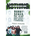 Nothing But an Unfinished Song: Bobby Sands, the Irish Hunger Striker Who Ignited a Generation