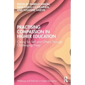 Practising Compassion in Higher Education: Caring for Self and Others Through Challenging Times