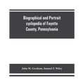 Biographical and portrait cyclopedia of Fayette County, Pennsylvania