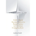 Unreconciled: From Racial Reconciliation to Racial Justice in Christian Evangelicalism