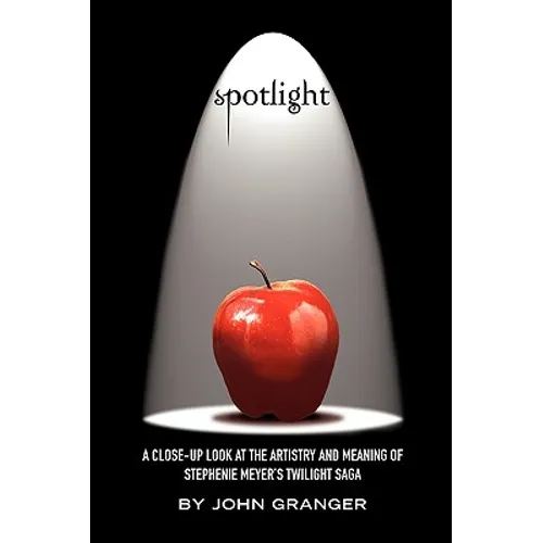 Spotlight: A Close-Up Look at the Artistry and Meaning of Stephenie Meyer's Twilight Saga