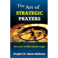 The Art of Strategic Prayers: Secrets of Breakthrough
