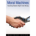 Moral Machines: Teaching Robots Right from Wrong