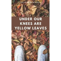 Under Our Knees Are Yellow Leaves