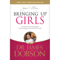 Bringing Up Girls: Practical Advice and Encouragement for Those Shaping the Next Generation of Women