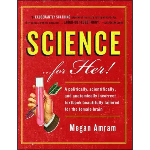 Science... for Her!: A Politically, Scientifically, and Anatomically Incorrect Textbook Beautifully Tailored for the Female Brain