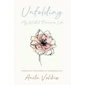 Unfolding My Wild & Precious Life: A Memoir of Transformation, Surrender & Joy