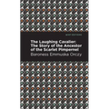 The Laughing Cavalier: The Story of the Ancestor of the Scarlet Pimpernel