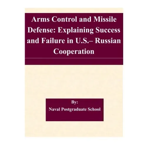 Arms Control and Missile Defense: Explaining Success and Failure in U.S.- Russian Cooperation