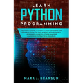 Learn Python Programming: The Crash Course to Learn Python Language and its Application for Data Science with Python 3. A Beginner's Guide to Py