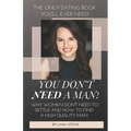 You Don't Need A Man!: Why Women Don't Need To Settle And How To Find A High Quality Man