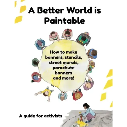 A Better World is Paintable: How to make banners, stencils, street murals, parachute banners, and more!
