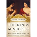 The Kings' Mistresses: The Liberated Lives of Marie Mancini, Princess Colonna, and Her Sister Hortense, Duchess Mazarin
