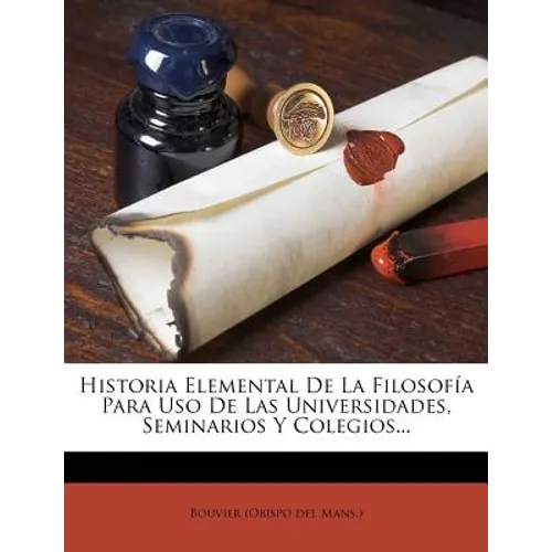 Historia Elemental De La Filosofía Para Uso De Las Universidades, Seminarios Y Colegios...
