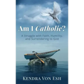 Am I Catholic?: A Struggle with Faith, Humility, and Surrendering to God