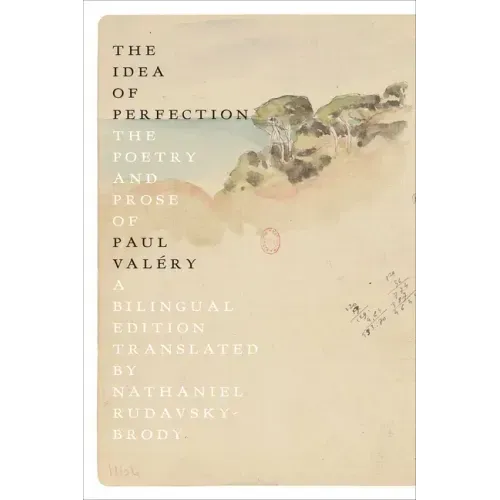 The Idea of Perfection: The Poetry and Prose of Paul Valéry; A Bilingual Edition
