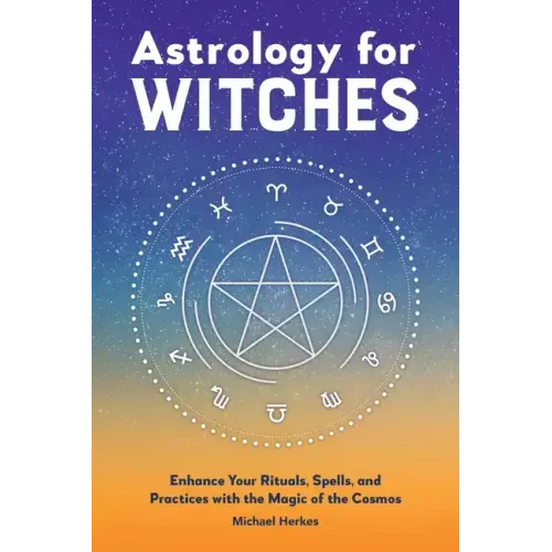 Astrology for Witches: Enhance Your Rituals, Spells, and Practices with the Magic of the Cosmos