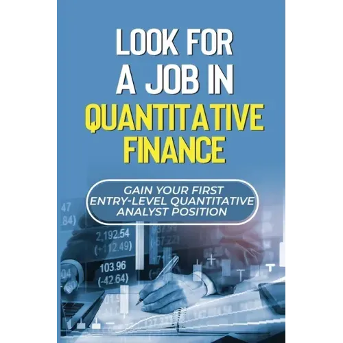 Look For A Job In Quantitative Finance: Gain Your First Entry-Level Quantitative Analyst Position: How To Become A Quant