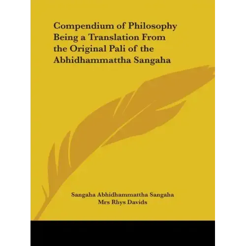 Compendium of Philosophy Being a Translation From the Original Pali of the Abhidhammattha Sangaha
