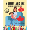 I Love You Mom: Mommy And Me Coloring Book For Kids, Happy Mother Day, Together Baby Daughter Girl And Mommy, Easy And Fun Collection 40 Pages