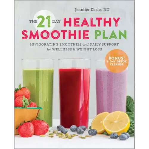 The 21-Day Healthy Smoothie Plan: Invigorating Smoothies & Daily Support for Wellness & Weight Loss