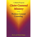 Christ-Centered Ministry versus Problem-Centered Counseling: A Radical Proposal