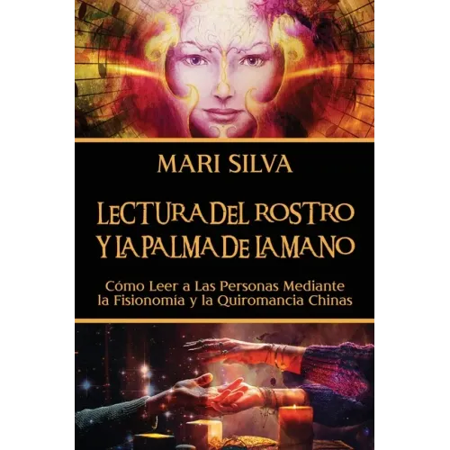 Lectura del rostro y la palma de la mano: Cómo leer a las personas mediante la fisionomía y la quiromancia chinas