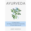 Ayurveda: A Complete Guide To Self Healing, Vibrant Health & Understanding The Science Behind Ayurveda