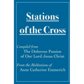 Stations of the Cross Compiled from The Dolorous Passion: of Our Lord Jesus Christ from the Meditations of Anne Catherine Emmerich