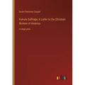 Female Suffrage; A Letter to the Christian Women of America: in large print