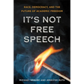 It's Not Free Speech: Race, Democracy, and the Future of Academic Freedom
