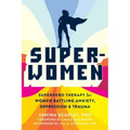 Super-Women: Superhero Therapy for Women Battling Anxiety, Depression, and Trauma