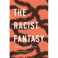 The Racist Fantasy: Unconscious Roots of Hatred