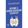 Become A Human Behavior Scientist: Observe, Read, Understand, and Decode People With Minimal Information