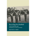 Recycling the Disabled: Army, Medicine, and Modernity in Wwi Germany