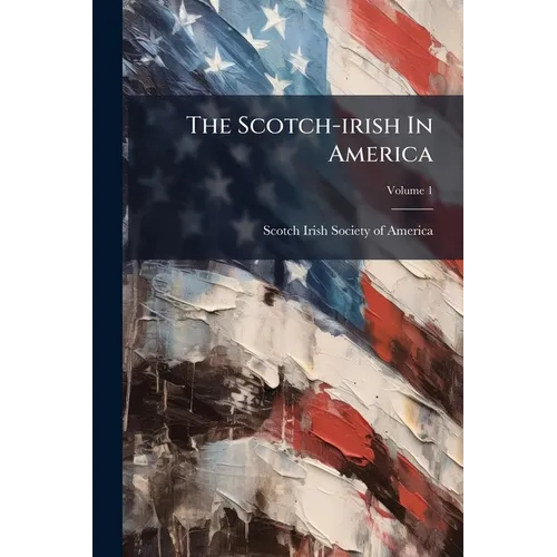 The Scotch-irish In America: Proceedings Of The Scotch-irish Congress; Volume 1