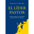 El Líder Pastor: Cómo Lograr Un Pastoreo Efectivo En Tu Iglesia