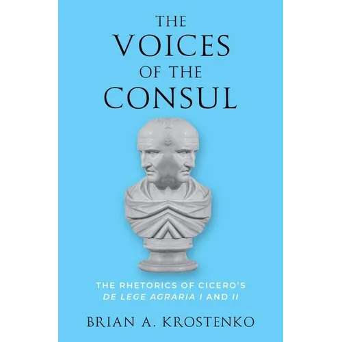 The Voices of the Consul: The Rhetorics of Cicero's de Lege Agraria I and II