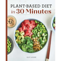 Plant-Based Diet in 30 Minutes: 100 Fast & Easy Recipes for Busy People