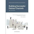 Building Successful Partner Channels: Channel Development & Management in the Software Industry